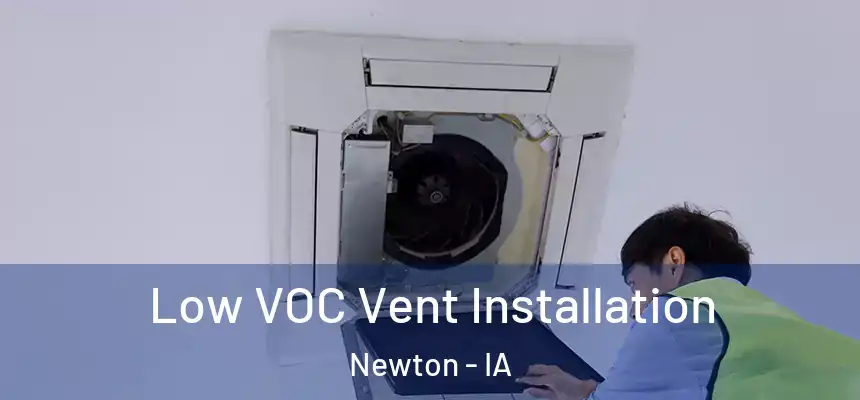  Low VOC Vent Installation Newton - IA